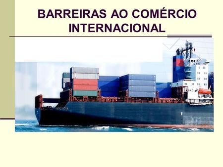 BARREIRAS AO COMÉRCIO INTERNACIONAL