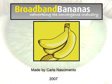 Made by Carla Nascimento 2007. Índice 1 – Introdução ao site Broadband Bananas 2 –TV Interactiva 3 – Mobile TV 4 – Internet TV 5 – Exemplos do site e.