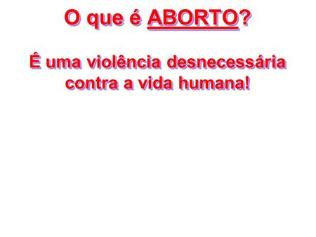 O que é ABORTO? É uma violência desnecessária contra a vida humana!