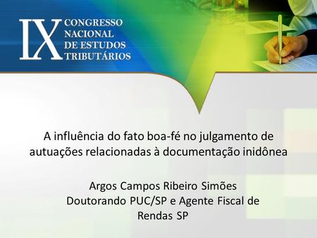 A influência do fato boa-fé no julgamento de autuações relacionadas à documentação inidônea Argos Campos Ribeiro Simões Doutorando PUC/SP e Agente Fiscal.