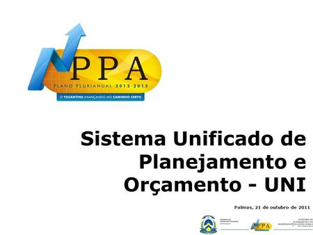 Sistema Unificado de Planejamento e Orçamento - UNI 1 Palmas, 21 de outubro de 2011.