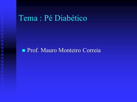 Tema : Pé Diabético Prof. Mauro Monteiro Correia.
