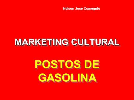 Nelson José Comegnio MARKETING CULTURAL POSTOS DE GASOLINA.