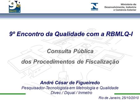 9º Encontro da Qualidade com a RBMLQ-I André César de Figueiredo Pesquisador-Tecnologista em Metrologia e Qualidade Divec / Dqual / Inmetro Rio de Janeiro,