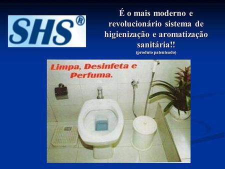 É o mais moderno e revolucionário sistema de higienização e aromatização sanitária!! (produto patenteado)