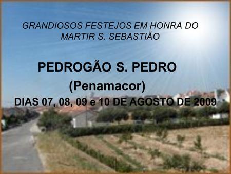 GRANDIOSOS FESTEJOS EM HONRA DO MARTIR S. SEBASTIÃO PEDROGÃO S. PEDRO (Penamacor) DIAS 07, 08, 09 e 10 DE AGOSTO DE 2009.