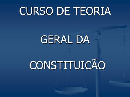 CURSO DE TEORIA GERAL DA CONSTITUICÃO.