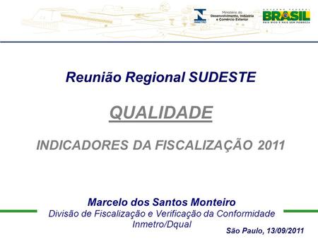Marcelo dos Santos Monteiro Divisão de Fiscalização e Verificação da Conformidade Inmetro/Dqual Reunião Regional SUDESTE QUALIDADE INDICADORES DA FISCALIZAÇÃO.