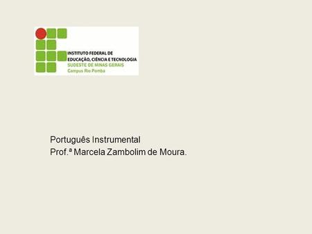 Português Instrumental Prof.ª Marcela Zambolim de Moura.