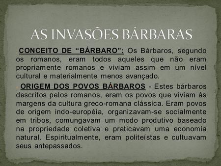 AS INVASÕES BÁRBARAS CONCEITO DE “BÁRBARO”: Os Bárbaros, segundo os romanos, eram todos aqueles que não eram propriamente romanos e viviam assim em um.