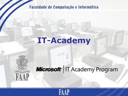 IT-Academy. Faculdade de Computação e Informática – MS IT Academy Certificações Microsoft –Microsoft Certified Professional : MCP –Microsoft Certified.