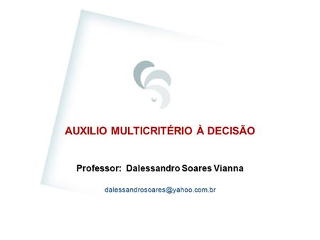 AUXILIO MULTICRITÉRIO À DECISÃO Professor: Dalessandro Soares Vianna
