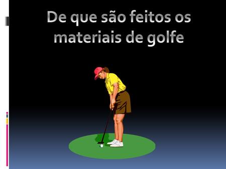 De que são feitos os materiais de golfe