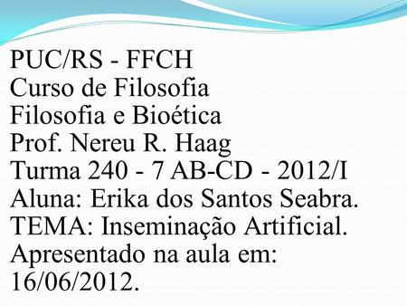 PUC/RS - FFCH Curso de Filosofia Filosofia e Bioética Prof. Nereu R