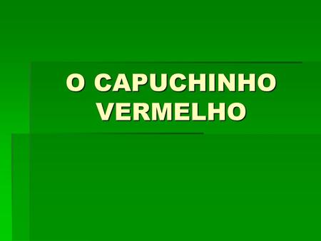 O CAPUCHINHO VERMELHO.