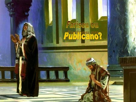 Fariseu ou Publicano?.
