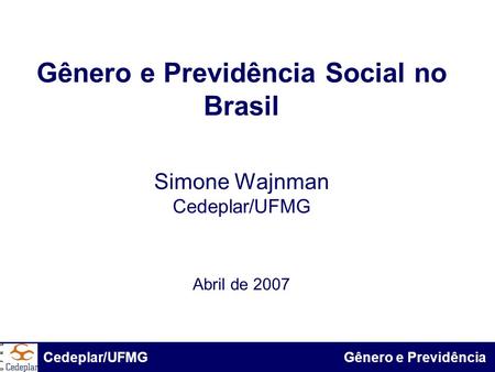 Gênero e Previdência Social no Brasil Simone Wajnman Cedeplar/UFMG Abril de 2007 BID & Cedeplar/UFMG Cedeplar/UFMG.