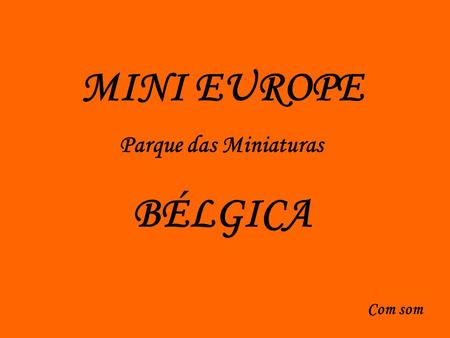 MINI EUROPE Parque das Miniaturas BÉLGICA Com som.