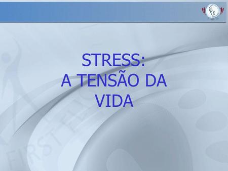 STRESS: A TENSÃO DA VIDA.