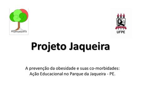 Projeto Jaqueira A prevenção da obesidade e suas co-morbidades: Ação Educacional no Parque da Jaqueira - PE.