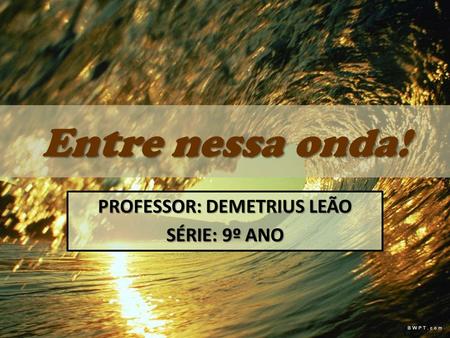 PROFESSOR: DEMETRIUS LEÃO SÉRIE: 9º ANO