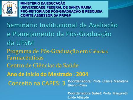 Programa de Pós-Graduação em Ciências Farmacêuticas Centro de Ciências da Saúde Ano de início do Mestrado : 2004 Conceito na CAPES: 3 MINISTÉRIO DA EDUCAÇÃO.