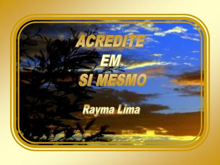 ACREDITE EM SI MESMO Rayma Lima.
