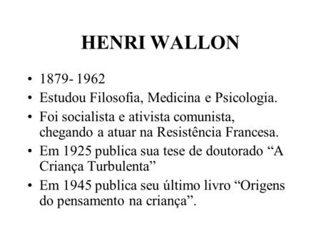 HENRI WALLON Estudou Filosofia, Medicina e Psicologia.