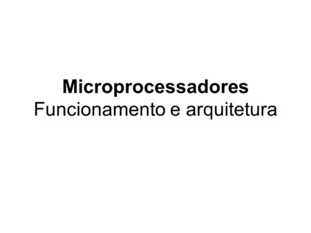 Microprocessadores Funcionamento e arquitetura