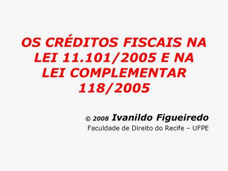 OS CRÉDITOS FISCAIS NA LEI /2005 E NA LEI COMPLEMENTAR 118/2005