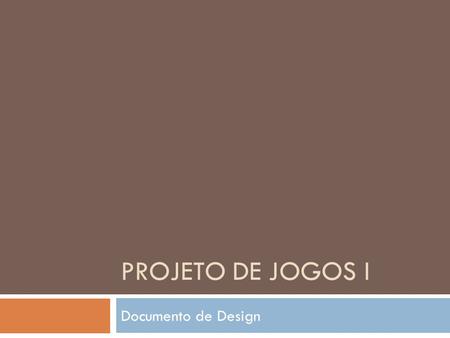 PROJETO DE JOGOS I Documento de Design.