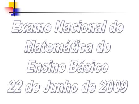 Exame Nacional de Matemática do Ensino Básico 22 de Junho de 2009.