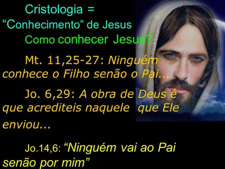 Cristologia = “Conhecimento” de Jesus Como conhecer Jesus?