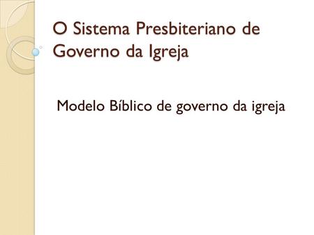 O Sistema Presbiteriano de Governo da Igreja