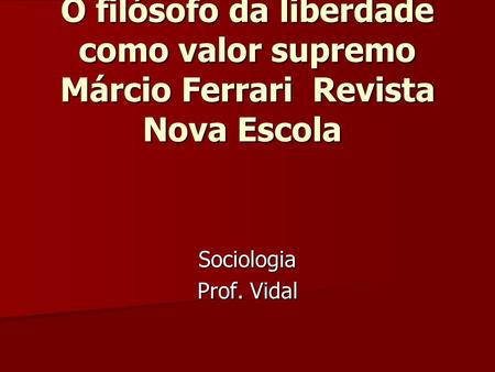 Jean-Jacques Rousseau O filósofo da liberdade como valor supremo Márcio Ferrari Revista Nova Escola  Sociologia Prof. Vidal.