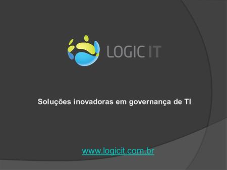 Soluções inovadoras em governança de TI www.logicit.com.br.