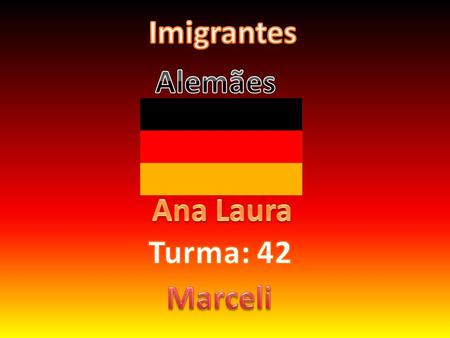Imigrantes Alemães Ana Laura Turma: 42 Marceli.