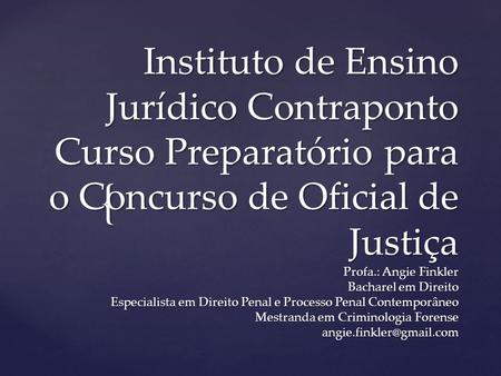 Instituto de Ensino Jurídico Contraponto Curso Preparatório para o Concurso de Oficial de Justiça Profa.: Angie Finkler Bacharel em Direito Especialista.