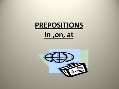 PREPOSITIONS In ,on, at.