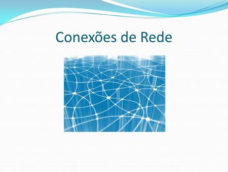 Conexões de Rede. Objectivo(s) Instalar redes locais Conteúdos Definição de modelo de rede Tipos de rede e de ligação Configuração do adaptador de rede.