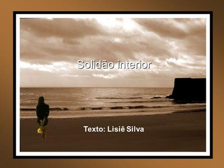 Solidão interior Texto: Lisiê Silva.