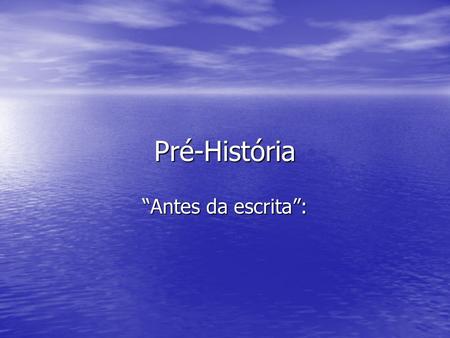 Pré-História “Antes da escrita”:.
