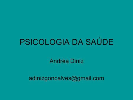Andréa Diniz adinizgoncalves@gmail.com PSICOLOGIA DA SAÚDE Andréa Diniz adinizgoncalves@gmail.com.