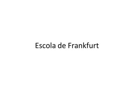 Escola de Frankfurt.