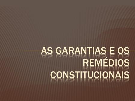 As Garantias e os Remédios Constitucionais