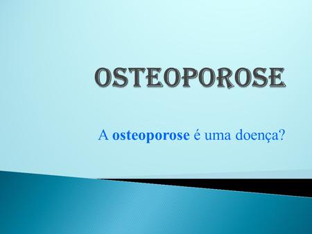 A osteoporose é uma doença?