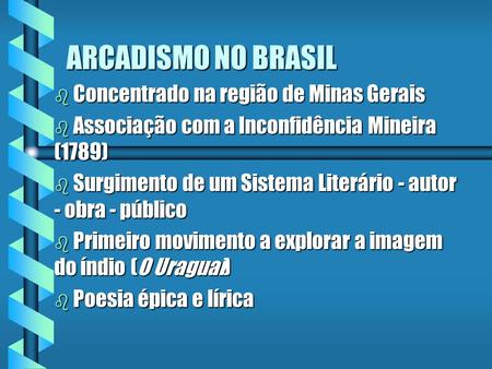 ARCADISMO NO BRASIL Concentrado na região de Minas Gerais