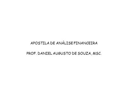APOSTILA DE ANÁLISE FINANCEIRA PROF. DANIEL AUGUSTO DE SOUZA, MSC.