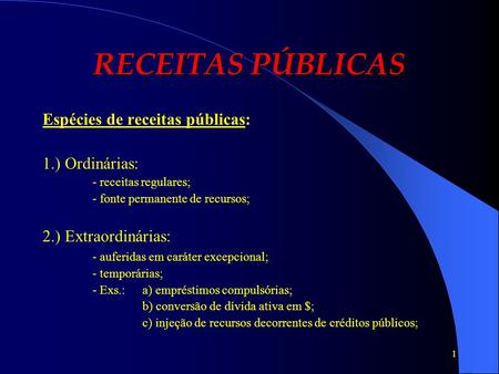 RECEITAS PÚBLICAS Espécies de receitas públicas: 1.) Ordinárias: