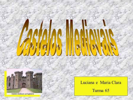Castelos Medievais Luciana e Maria Clara Turma 65.